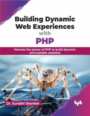 Building Dynamic Web Experiences with PHP - Harness the power of PHP to bui