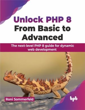 Unlock PHP 8: From Basic to Advanced : The next-level PHP 8 guide for dynam