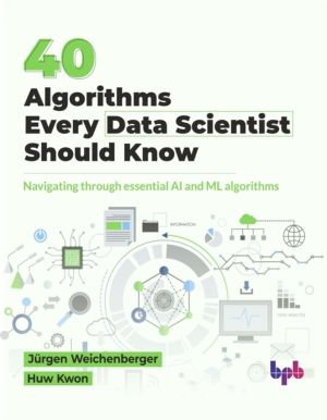 40 Algorithms Every Data Scientist Should Know - 40 Algorithms Every Data S