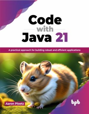 Code with Java 21 : A practical approach for building robust and efficient