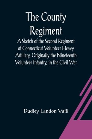 County Regiment; A Sketch of the Second Regiment of Connecticut Volunteer H