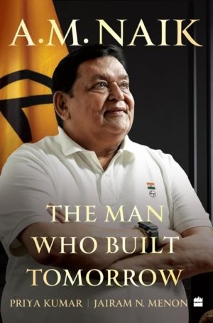 A.M. Naik - The Man Who Built Tomorrow