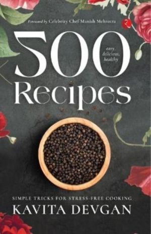 500 Easy, Delicious, Healthy Recipes - Simple Tricks for Stress-Free Cookin