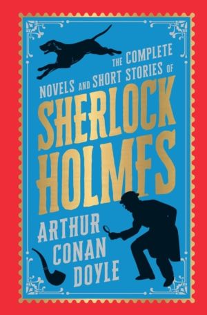 The Complete Novel and Short Stories of Sherlock Holmes (Deluxe Hardbound E