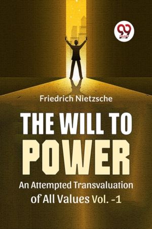 The Will To Power An Attempted Transvaluation Of All Values Vol.-1