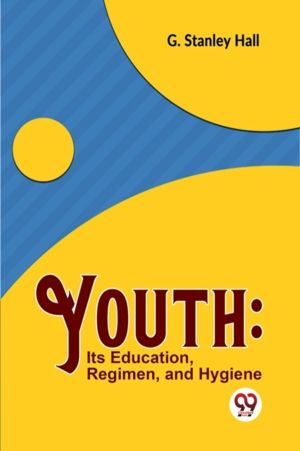 Youth - its Education, Regimen, and Hygiene
