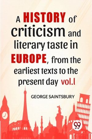 A History Of Criticism And Literary Taste In Europe, From The Earliest Text