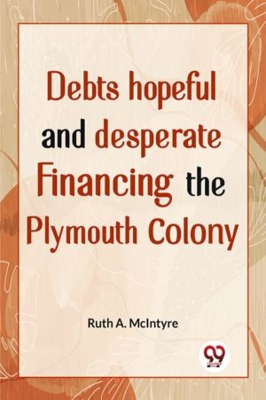 ?Debts Hopeful And Desperate Financing The Plymouth Colony