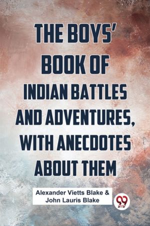 The Boys' Book Of Indian Battles And Adventures, With Anecdotes About Them