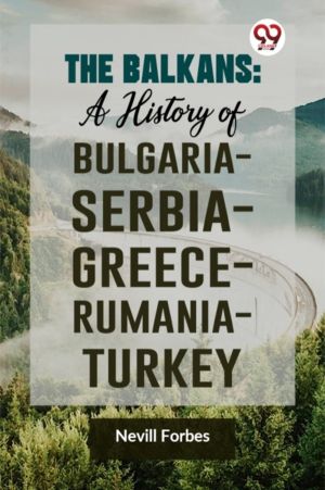 The Balkans: A History of Bulgaria-Serbia-Greece-Rumania-Turkey
