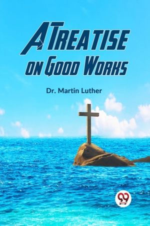 A Treatise on Good Works