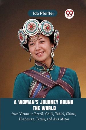 A Woman's Journey Round the World from Vienna to Brazil, Chili, Tahiti, Chi