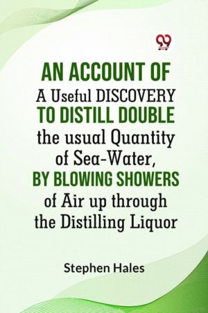 AN ACCOUNT OF A Useful DISCOVERY TO DISTILL DOUBLE THE USUAL QUANTITY OF SE