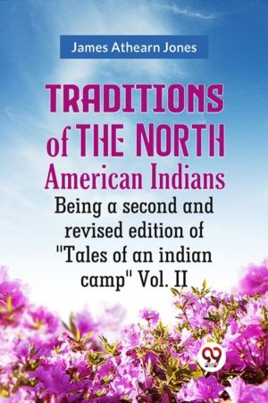 Traditions of the North American Indians Being a second and revised edition