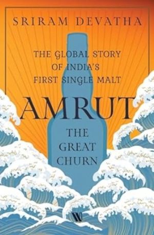 AmrutÔÇöThe Great Churn - The Global Story of IndiaÔÇÖs First Single Malt