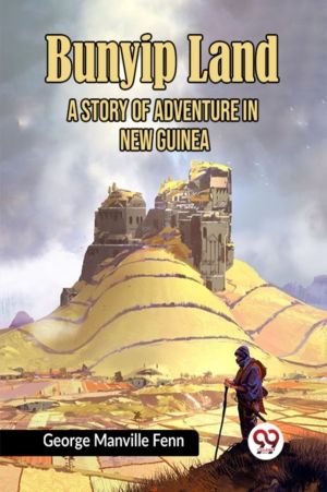 Bunyip Land A Story of Adventure in New Guinea