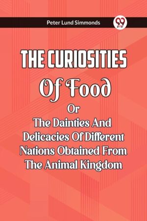 THE CURIOSITIES OF FOOD OR THE DAINTIES AND DELICACIES OF DIFFERENT NATIONS
