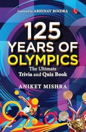 125 Years of Olympics - The Ultimate Trivia and Quiz Book