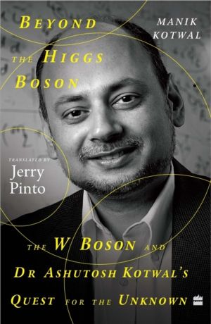 Beyond The Higgs Boson - The W Boson and Dr Ashutosh Kotwal's Quest for the