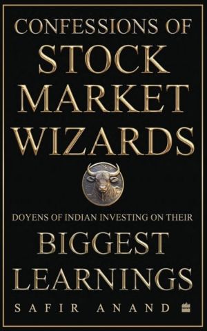 Confessions of Stock Market Wizards - Doyens of Indian Investing on Their B