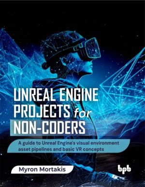 Unreal Engine Projects for Non-coders - A guide to Unreal Engine's visual e