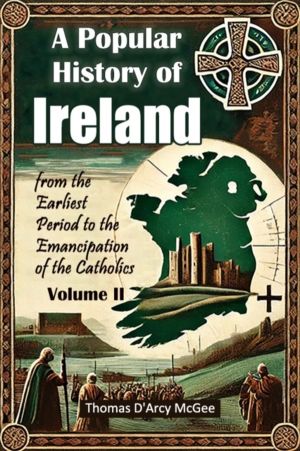 A Popular History of Ireland from the Earliest Period to the Emancipation o