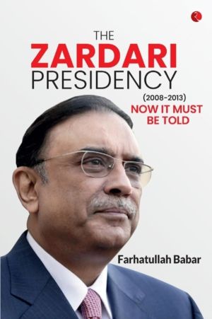 Zardari Presidency - Now It Must Be Told