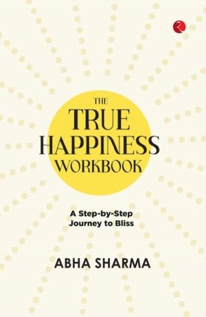 True Happiness Workbook - A Step By Step Journey To Bliss