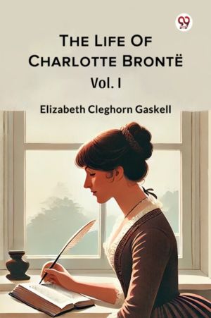 The Life Of Charlotte Bronte Vol. I