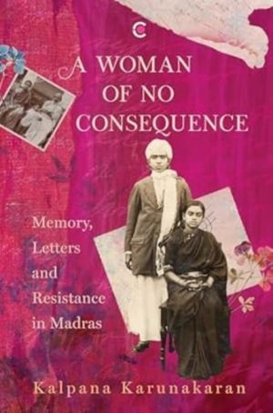 Woman of No Consequence - Memory, Letters and Resistance in Madras