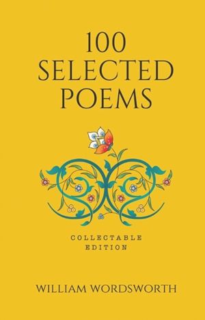 100 Selected Poems - William Wordsworth - Collectable Edition of Poetry