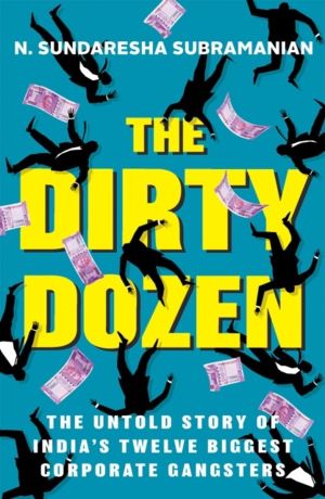 The Dirty Dozen - India's Twelve Biggest Corporate Gangsters