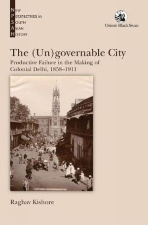 (Un)governable City - Productive Failure in the Making of Colonial Delhi, 1