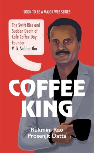 Coffee King - The Swift Rise and Sudden Death of Cafe Coffee Day Founder V.