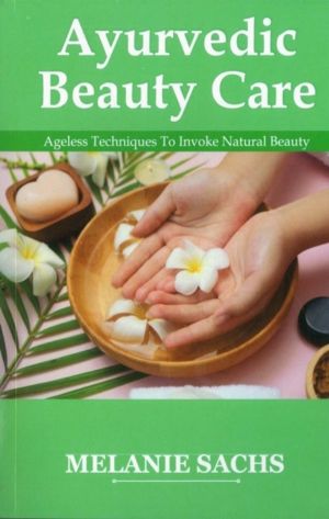 Ayurvedic Beauty Care - Ageless Techniques To Invoke Natural Beauty