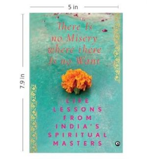 There Is No Misery Where There Is No Want - Life Lessons from India's Spiri