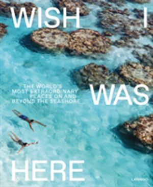 Wish I Was Here - The World's Most Extraordinary Places on and Beyond the S