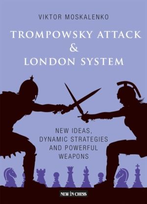 Trompowsky Attack & London System - New Ideas, Dynamic Strategies and Power