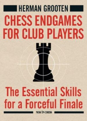 Chess Endgames for Club Players - The Essential Skills for a Forceful Final