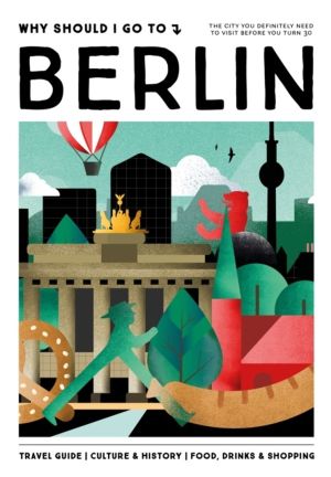 Why Should I Go To Berlin - The city you definitely need to visit before yo