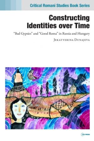 Constructing Identities over Time - ÔÇ£Bad GypsiesÔÇØ and ÔÇ£Good RomaÔÇØ i