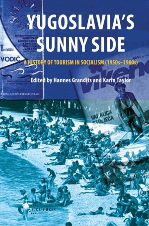 Yugoslavia's Sunny Side - A History of Tourism in Socialism (1950s-1980s)