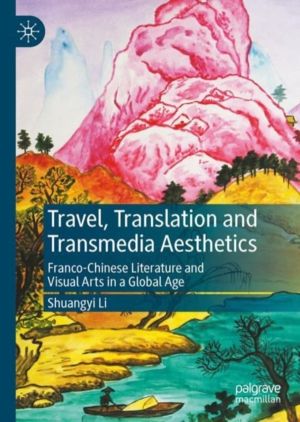 Travel, Translation and Transmedia Aesthetics - Franco-Chinese Literature a