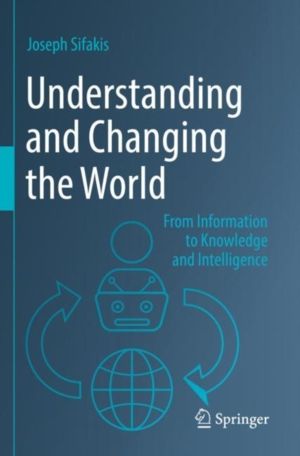 Understanding and Changing the World - From Information to Knowledge and In