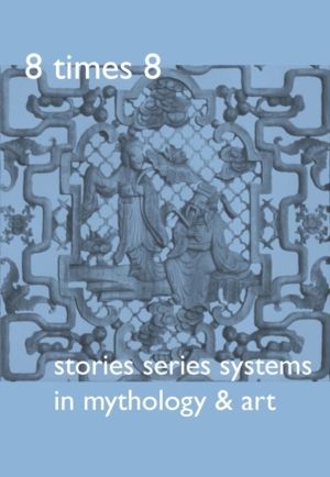 8 Times 8. Stories Series Systems in Mythology & Art