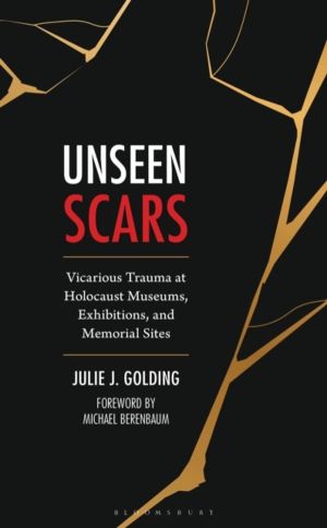 Unseen Scars - Vicarious Trauma at Holocaust Museums, Exhibitions, and Memo