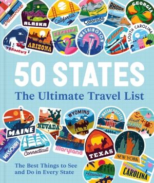 50 States The Ultimate Travel List - The Best Things to See and Do in Every