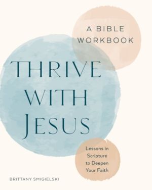 Thrive with Jesus: A Bible Workbook - Lessons in Scripture to Deepen Your F