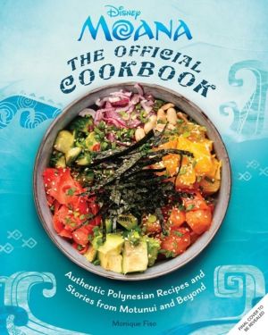 Disney Moana: The Official Cookbook - Pacific Recipes Inspired by Motunui