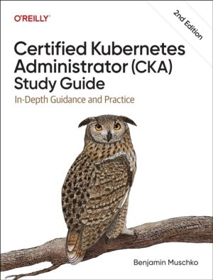 Certified Kubernetes Administrator (CKA) Study Guide - In-Depth Guidance an